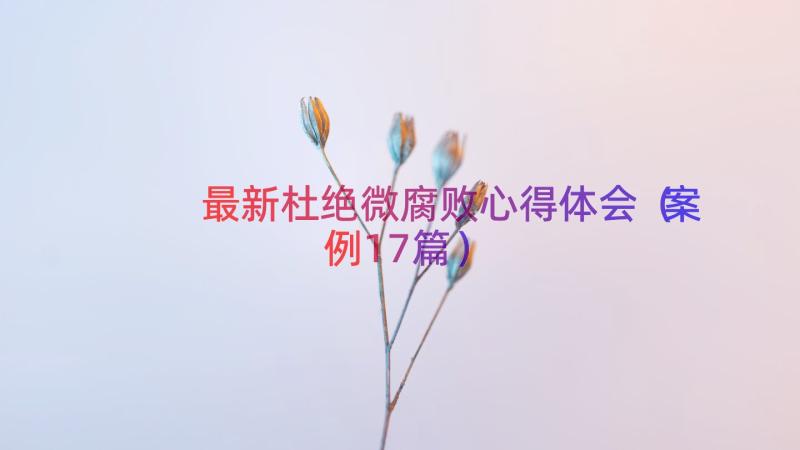 最新杜绝微腐败心得体会（案例17篇）