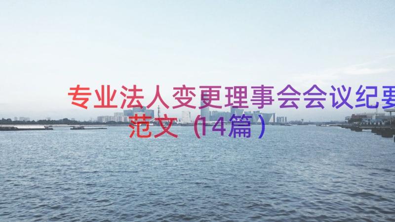 专业法人变更理事会会议纪要范文（14篇）