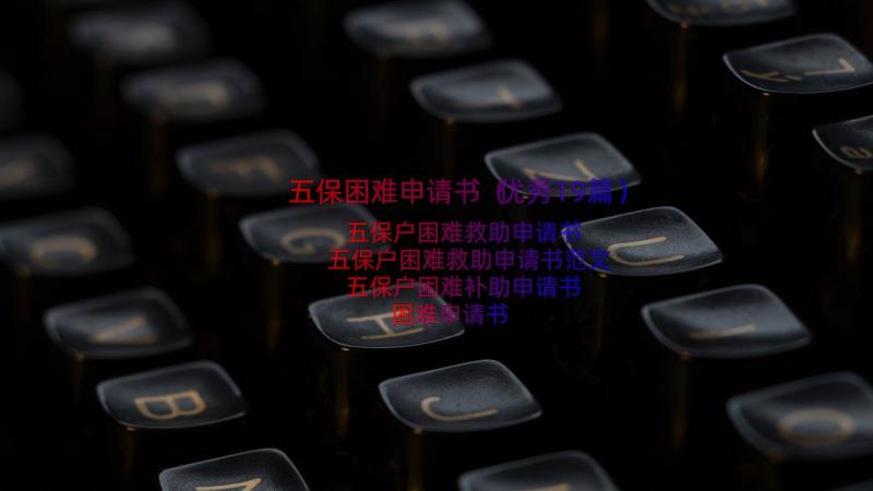 五保困难申请书（优秀19篇）