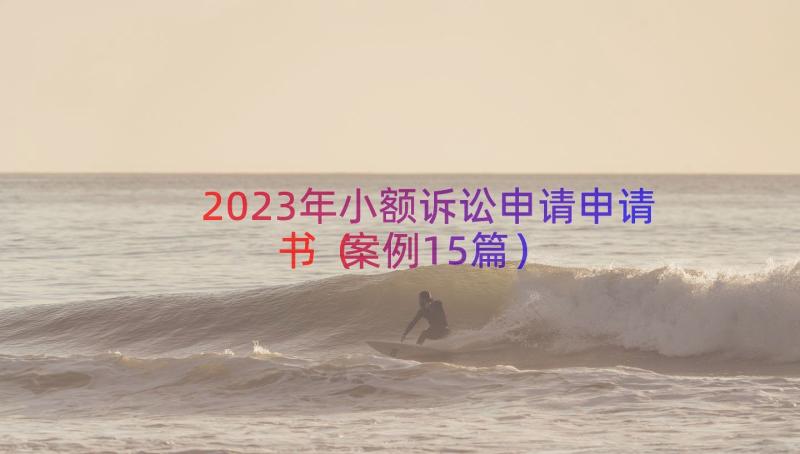 2023年小额诉讼申请申请书（案例15篇）