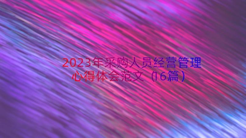 2023年采购人员经营管理心得体会范文（16篇）