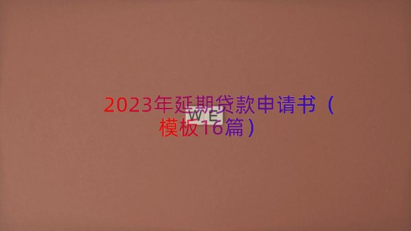 2023年延期贷款申请书（模板16篇）