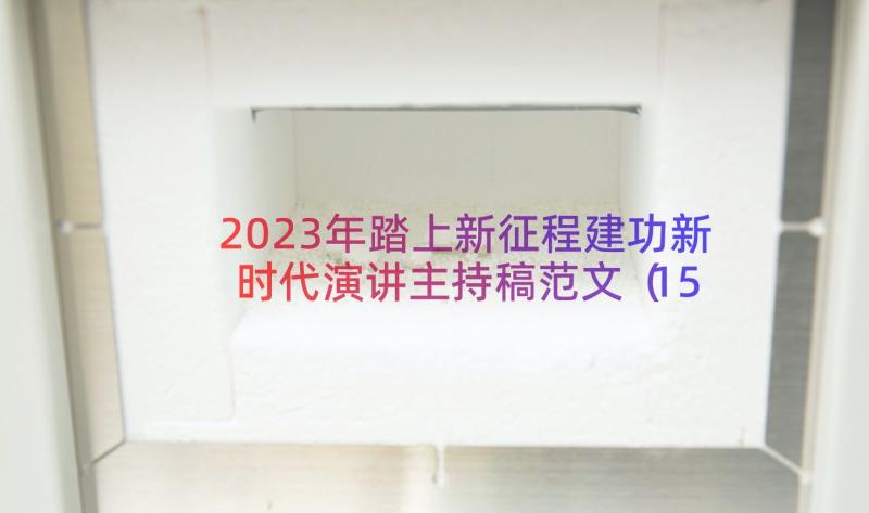 2023年踏上新征程建功新时代演讲主持稿范文（15篇）