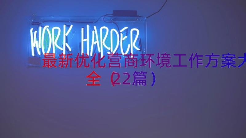 最新优化营商环境工作方案大全（22篇）