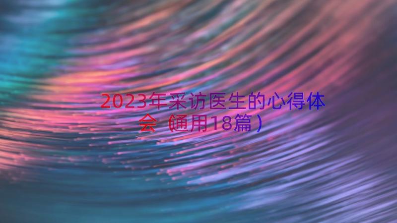 2023年采访医生的心得体会（通用18篇）