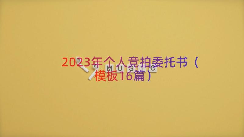 2023年个人竞拍委托书（模板16篇）