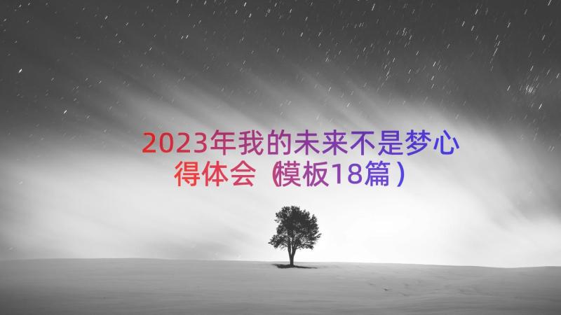 2023年我的未来不是梦心得体会（模板18篇）