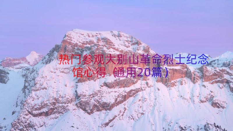 热门参观大别山革命烈士纪念馆心得（通用20篇）