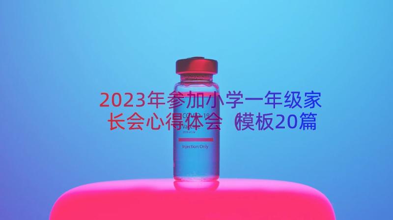 2023年参加小学一年级家长会心得体会（模板20篇）