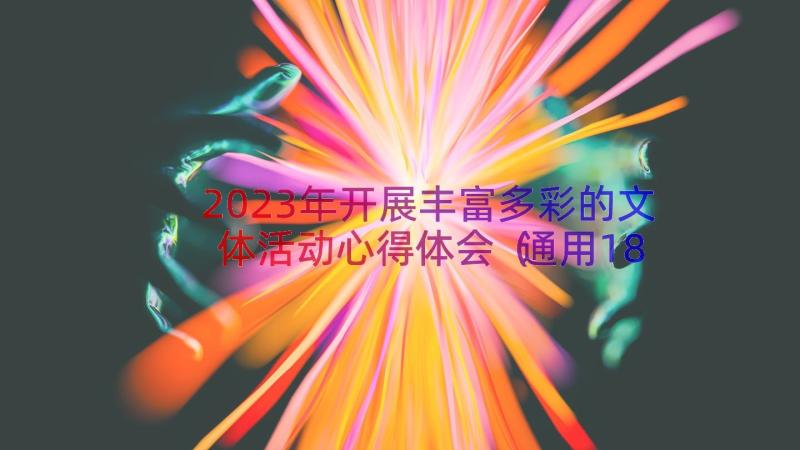 2023年开展丰富多彩的文体活动心得体会（通用18篇）