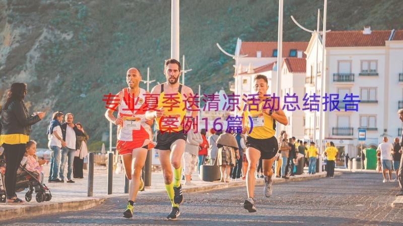 专业夏季送清凉活动总结报告（案例16篇）