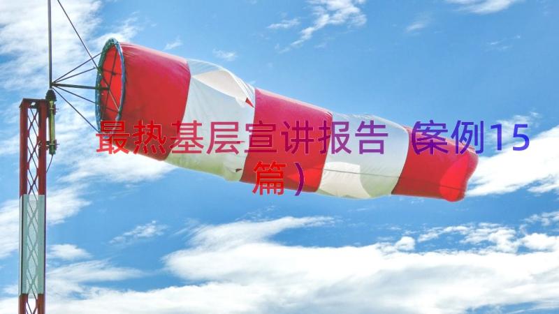 最热基层宣讲报告（案例15篇）