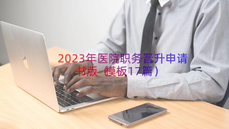 2023年医院职务晋升申请书版（模板17篇）