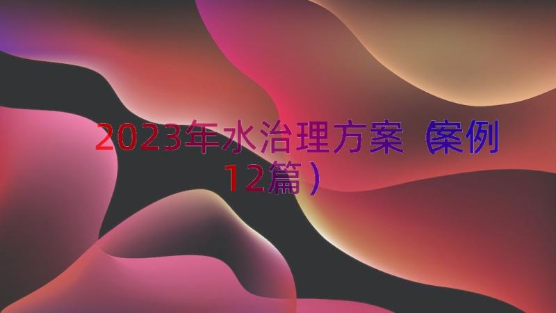 2023年水治理方案（案例12篇）