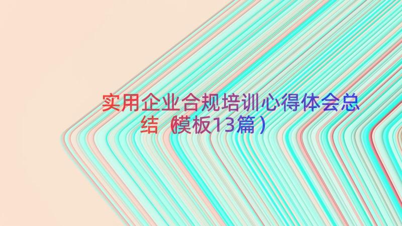 实用企业合规培训心得体会总结（模板13篇）