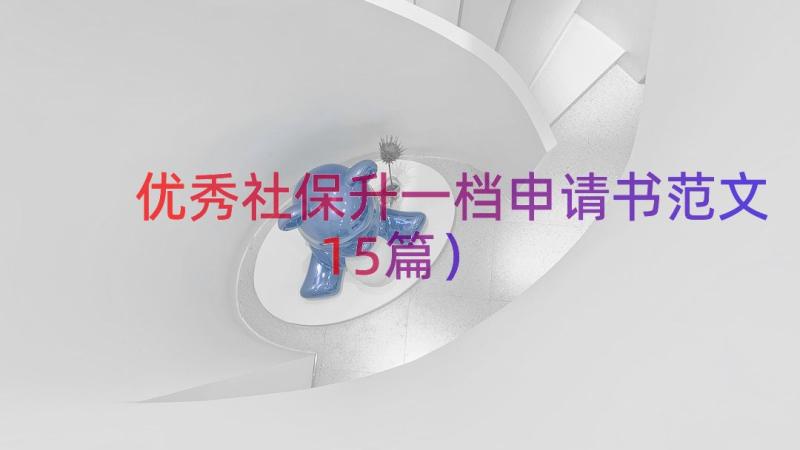 优秀社保升一档申请书范文（15篇）