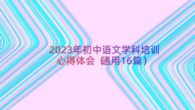 2023年初中语文学科培训心得体会（通用16篇）