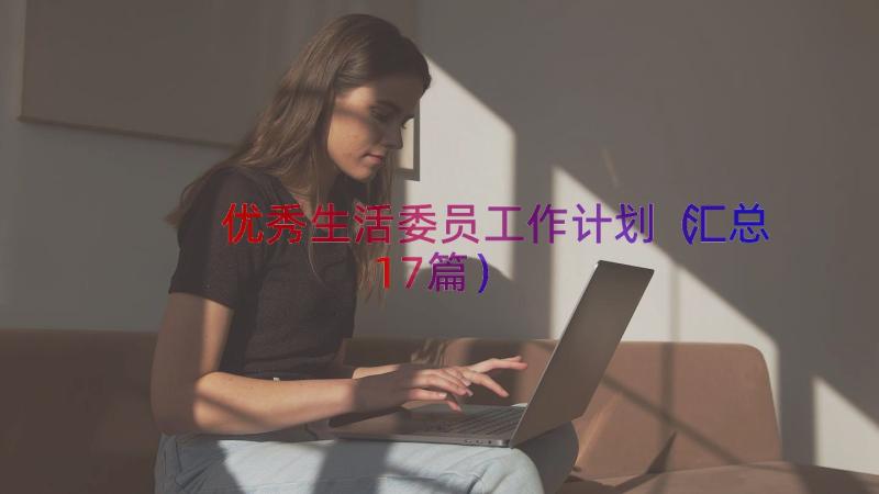 优秀生活委员工作计划（汇总17篇）