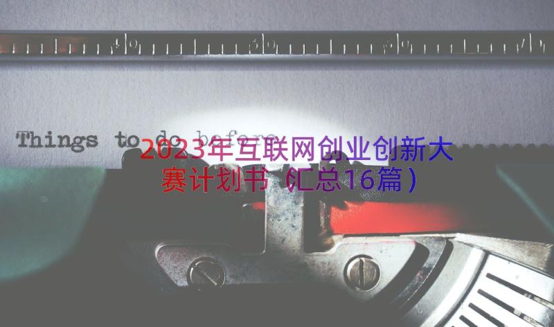 2023年互联网创业创新大赛计划书（汇总16篇）