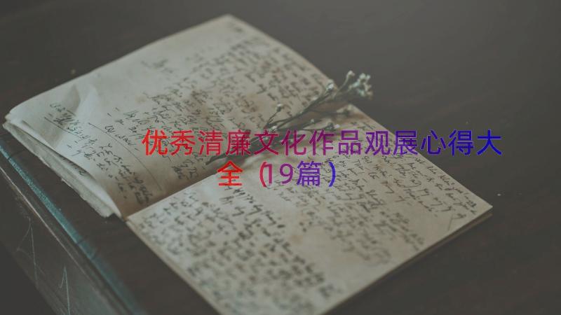 优秀清廉文化作品观展心得大全（19篇）