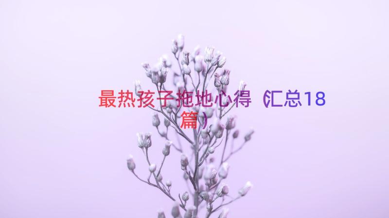 最热孩子拖地心得（汇总18篇）