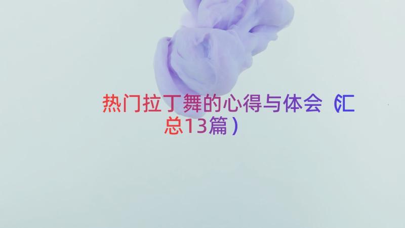 热门拉丁舞的心得与体会（汇总13篇）