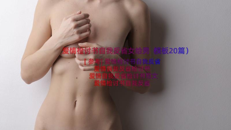 爱情检讨书自我反省女给男（模板20篇）