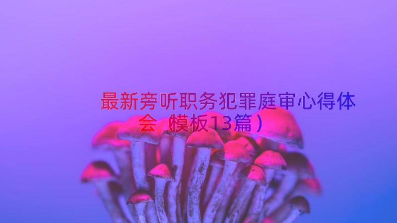 最新旁听职务犯罪庭审心得体会（模板13篇）