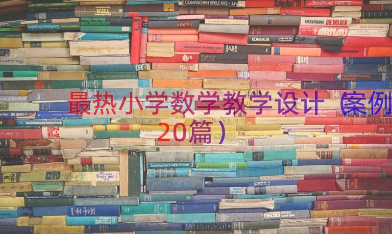 最热小学数学教学设计（案例20篇）