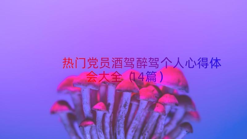 热门党员酒驾醉驾个人心得体会大全（14篇）