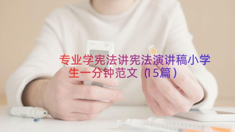 专业学宪法讲宪法演讲稿小学生一分钟范文（15篇）