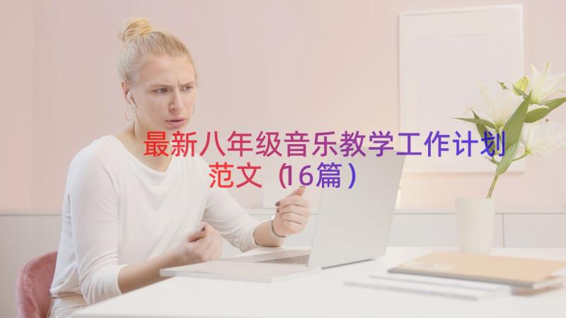 最新八年级音乐教学工作计划范文（16篇）