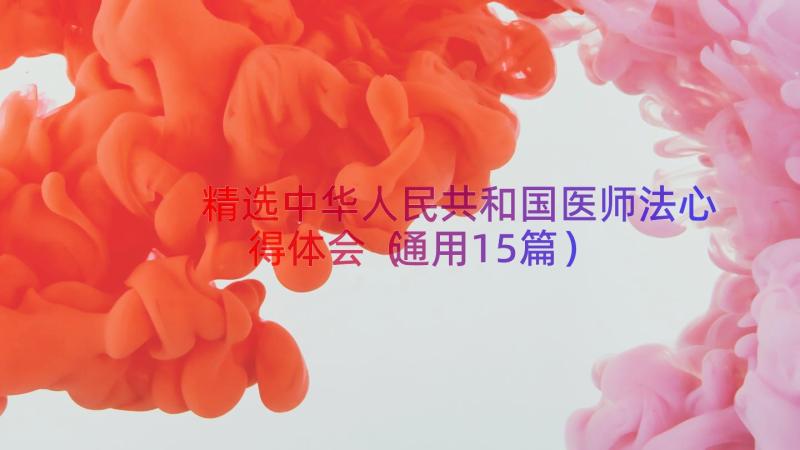 精选中华人民共和国医师法心得体会（通用15篇）