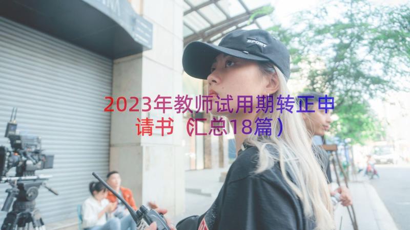 2023年教师试用期转正申请书（汇总18篇）