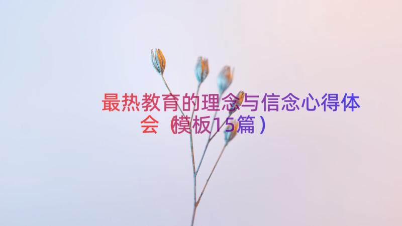 最热教育的理念与信念心得体会（模板15篇）