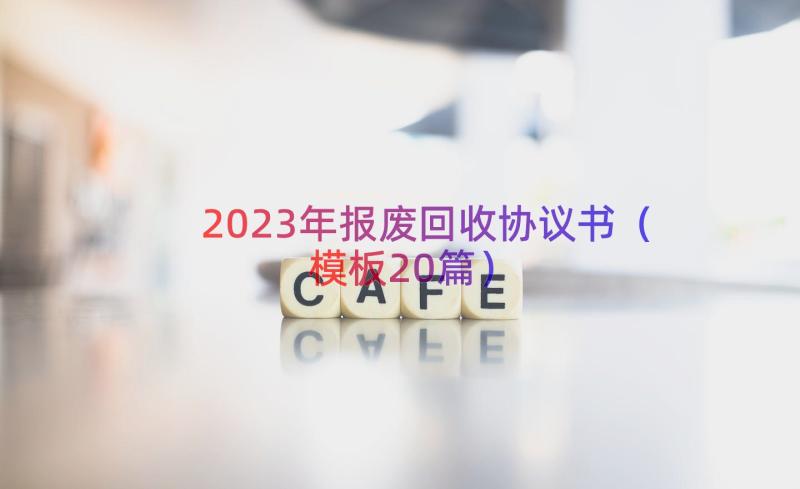 2023年报废回收协议书（模板20篇）