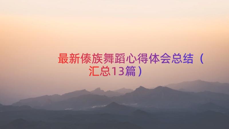 最新傣族舞蹈心得体会总结（汇总13篇）