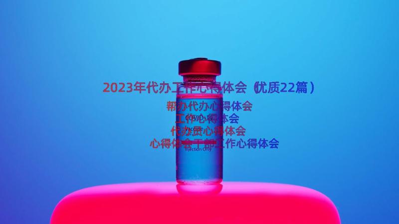 2023年代办工作心得体会（优质22篇）