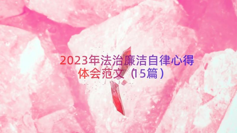 2023年法治廉洁自律心得体会范文（15篇）