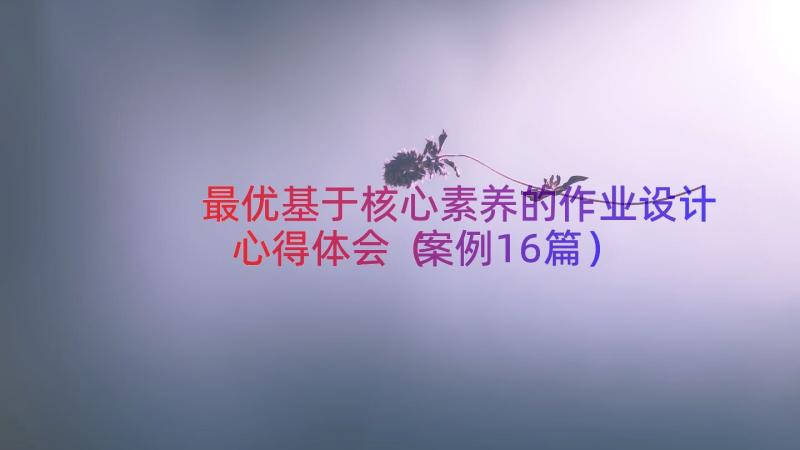 最优基于核心素养的作业设计心得体会（案例16篇）