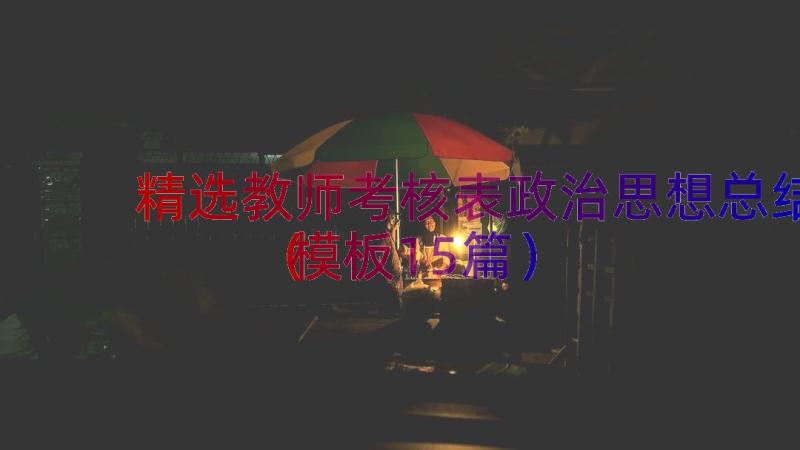 精选教师考核表政治思想总结（模板15篇）