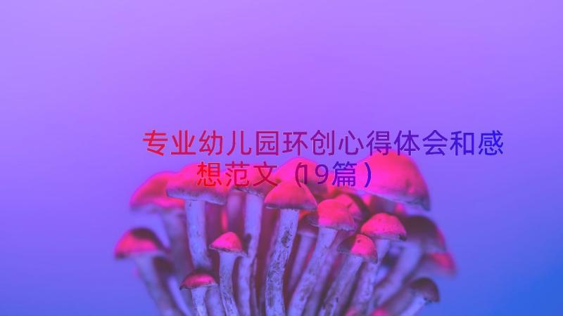 专业幼儿园环创心得体会和感想范文（19篇）