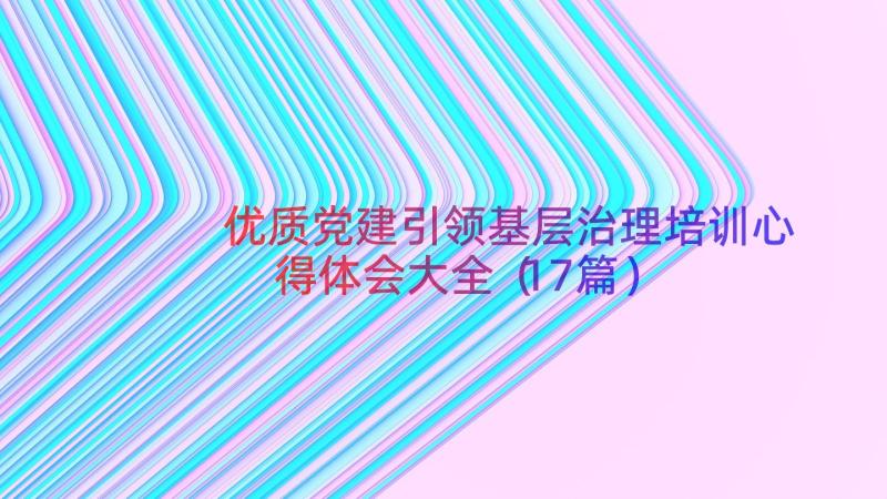 优质党建引领基层治理培训心得体会大全（17篇）