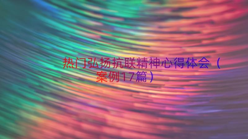 热门弘扬抗联精神心得体会（案例17篇）