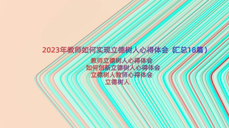 2023年教师如何实现立德树人心得体会（汇总18篇）