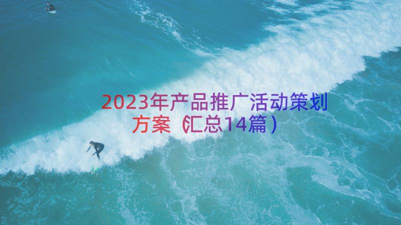 2023年产品推广活动策划方案（汇总14篇）