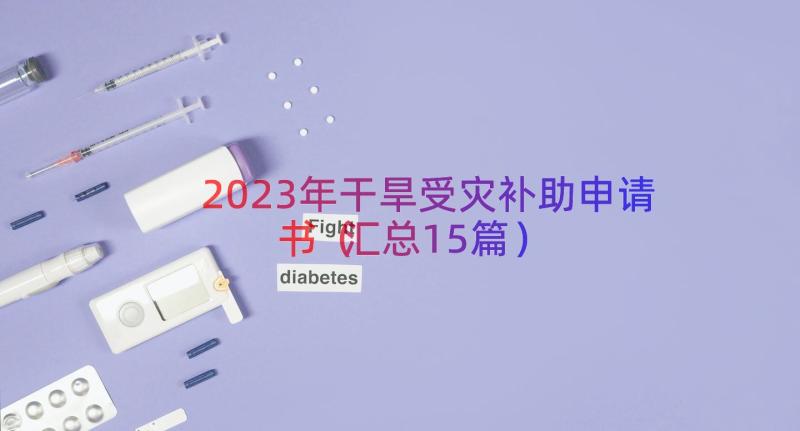 2023年干旱受灾补助申请书（汇总15篇）