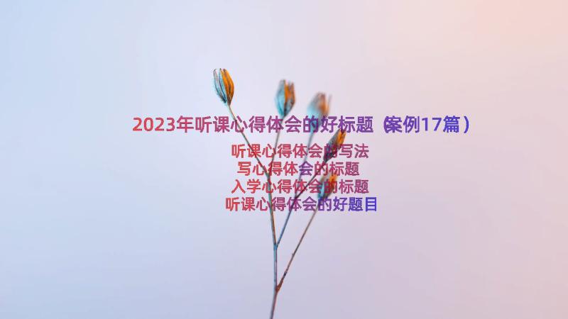 2023年听课心得体会的好标题（案例17篇）