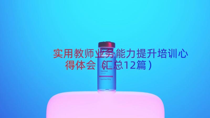 实用教师业务能力提升培训心得体会（汇总12篇）