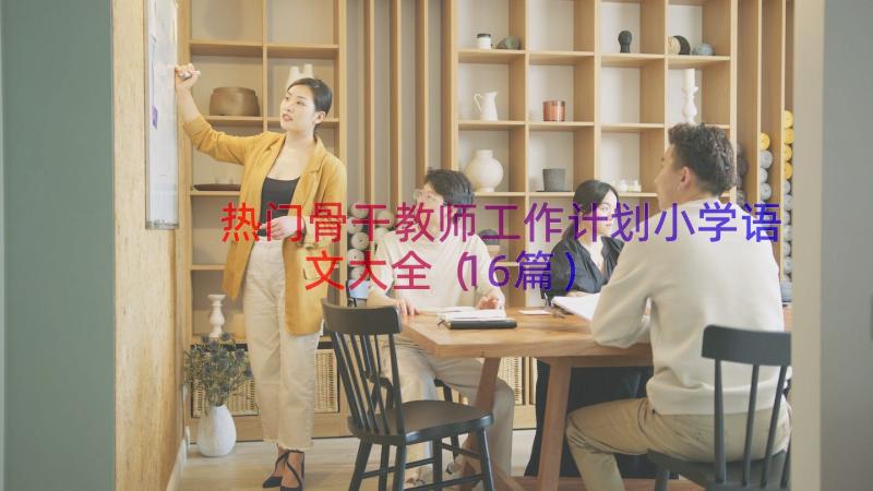 热门骨干教师工作计划小学语文大全（16篇）